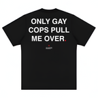 JOKES TEE - "ONLY G#Y COPS PULL ME OVER"